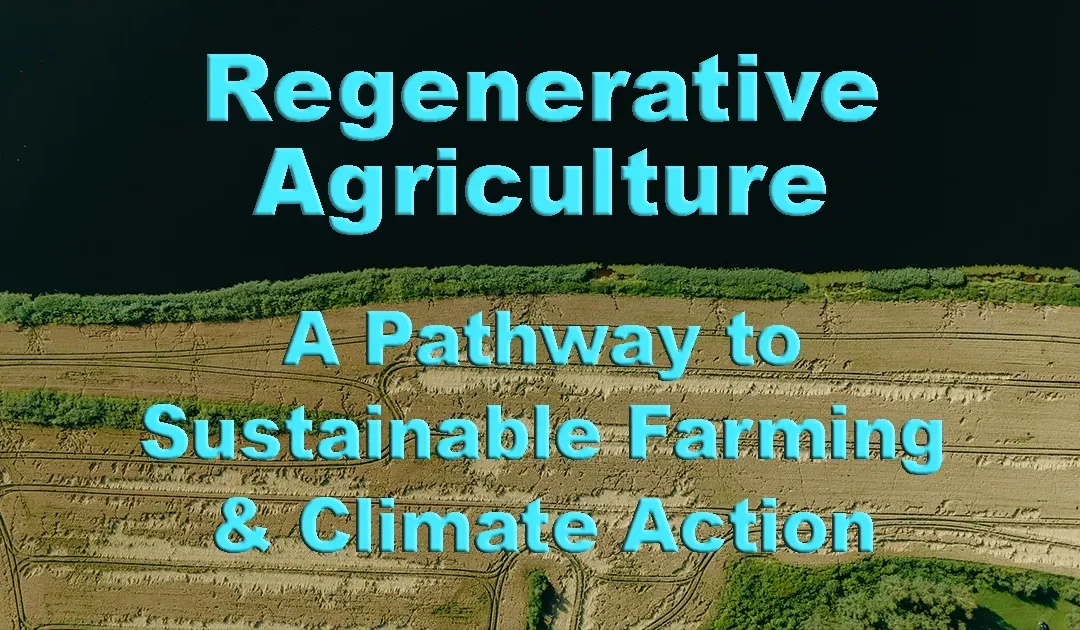 Regenerative Agriculture: A Pathway to Sustainable Farming and Climate Action